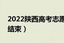 2022陜西高考志愿什么時候開始填報（幾號結束）