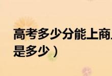 高考多少分能上商丘學院（2021錄取分數(shù)線是多少）