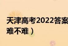天津高考2022答案（2022天津高考?xì)v史試題難不難）