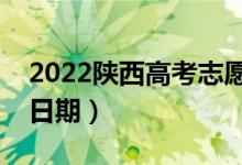 2022陜西高考志愿填報時間一共幾天（截止日期）