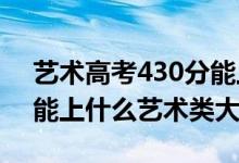 藝術高考430分能上幾本（2022高考440分能上什么藝術類大學）