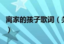 離家的孩子歌詞（關(guān)于離家的孩子歌詞的介紹）