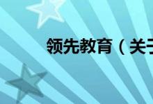 領(lǐng)先教育（關(guān)于領(lǐng)先教育的介紹）