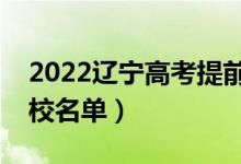 2022遼寧高考提前批大學有哪些（提前批院校名單）
