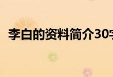 李白的資料簡(jiǎn)介30字（詩人李白簡(jiǎn)短介紹）