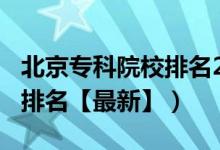 北京專科院校排名2020（2022北京?？茖W(xué)校排名【最新】）