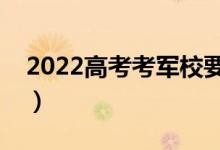 2022高考考軍校要求視力多少（標(biāo)準(zhǔn)是什么）