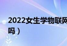 2022女生學物聯(lián)網(wǎng)工程專業(yè)難不難（有前景嗎）