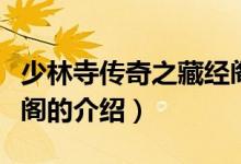 少林寺傳奇之藏經(jīng)閣（關(guān)于少林寺傳奇之藏經(jīng)閣的介紹）