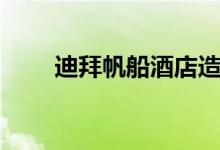 迪拜帆船酒店造價（迪拜帆船介紹）