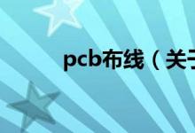 pcb布線（關于pcb布線的介紹）