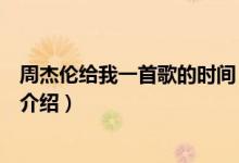 周杰倫給我一首歌的時間（關(guān)于周杰倫給我一首歌的時間的介紹）