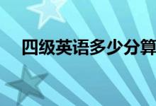 四級英語多少分算過（及格分?jǐn)?shù)是多少）