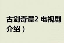 古劍奇譚2 電視?。P(guān)于古劍奇譚2 電視劇的介紹）
