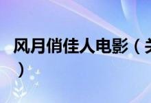 風月俏佳人電影（關(guān)于風月俏佳人電影的介紹）