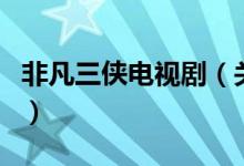 非凡三俠電視?。P(guān)于非凡三俠電視劇的介紹）