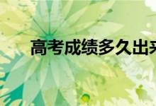 高考成績多久出來公布（幾號出成績）