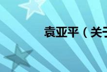 袁亞平（關(guān)于袁亞平的介紹）
