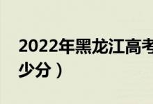 2022年黑龍江高考?？品謹?shù)線預測（要考多少分）