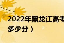 2022年黑龍江高考分?jǐn)?shù)線預(yù)測（各批次預(yù)計(jì)多少分）
