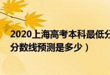 2020上海高考本科最低分數(shù)線（上海2022高考本?？其浫》謹?shù)線預(yù)測是多少）