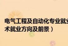 電氣工程及自動(dòng)化專(zhuān)業(yè)就業(yè)方向及前景（2022電氣自動(dòng)化技術(shù)就業(yè)方向及前景）