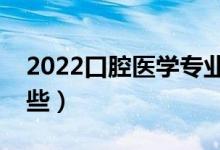 2022口腔醫(yī)學專業(yè)主要課程（就業(yè)方向有哪些）