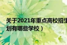 關(guān)于2021年重點(diǎn)高校招生專項(xiàng)計(jì)劃（2022高考國(guó)家專項(xiàng)計(jì)劃有哪些學(xué)校）