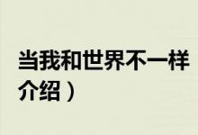 當(dāng)我和世界不一樣（關(guān)于當(dāng)我和世界不一樣的介紹）