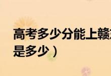 高考多少分能上贛東學(xué)院（2021錄取分?jǐn)?shù)線是多少）