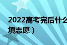 2022高考完后什么時(shí)候填志愿書(shū)（什么時(shí)候填志愿）
