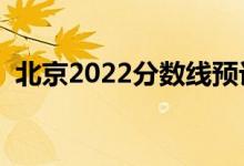北京2022分數(shù)線預(yù)計多少分（分數(shù)線預(yù)測）