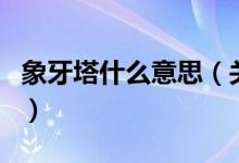 象牙塔什么意思（關(guān)于象牙塔什么意思的介紹）