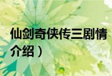 仙劍奇?zhèn)b傳三劇情（關(guān)于仙劍奇?zhèn)b傳三劇情的介紹）