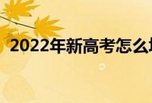 2022年新高考怎么填報志愿（有哪些技巧）