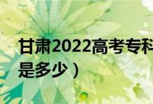 甘肅2022高考?？谱钌俣嗌俜郑A估分數(shù)線是多少）