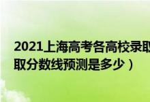 2021上海高考各高校錄取分?jǐn)?shù)線（上海2022高考本科批錄取分?jǐn)?shù)線預(yù)測是多少）