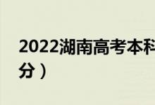 2022湖南高考本科分?jǐn)?shù)線預(yù)測（可能是多少分）
