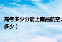 高考多少分能上南昌航空大學(xué)科技學(xué)院（2021錄取分?jǐn)?shù)線是多少）