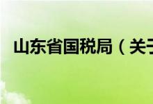 山東省國(guó)稅局（關(guān)于山東省國(guó)稅局的介紹）
