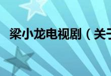 梁小龍電視?。P(guān)于梁小龍電視劇的介紹）