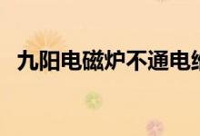 九陽(yáng)電磁爐不通電維修方法（有什么辦法）