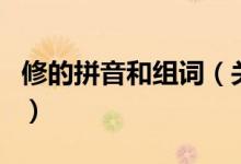 修的拼音和組詞（關(guān)于修的拼音和組詞的介紹）