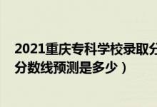 2021重慶?？茖W(xué)校錄取分數(shù)線（重慶2022高考?？婆浫》謹?shù)線預(yù)測是多少）