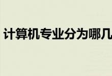 計(jì)算機(jī)專業(yè)分為哪幾個(gè)方向（包括哪些專業(yè)）