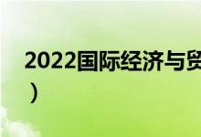 2022國(guó)際經(jīng)濟(jì)與貿(mào)易專業(yè)前景（主要學(xué)什么）
