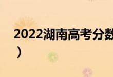 2022湖南高考分數(shù)線預(yù)測（多少分能上本科）