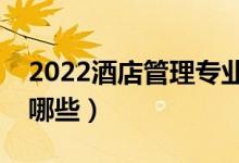 2022酒店管理專(zhuān)業(yè)主要學(xué)什么（開(kāi)設(shè)大學(xué)有哪些）