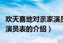 歡天喜地對(duì)親家演員表（關(guān)于歡天喜地對(duì)親家演員表的介紹）