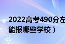 2022高考490分左右能上什么大學(xué)(文理科能報哪些學(xué)校)